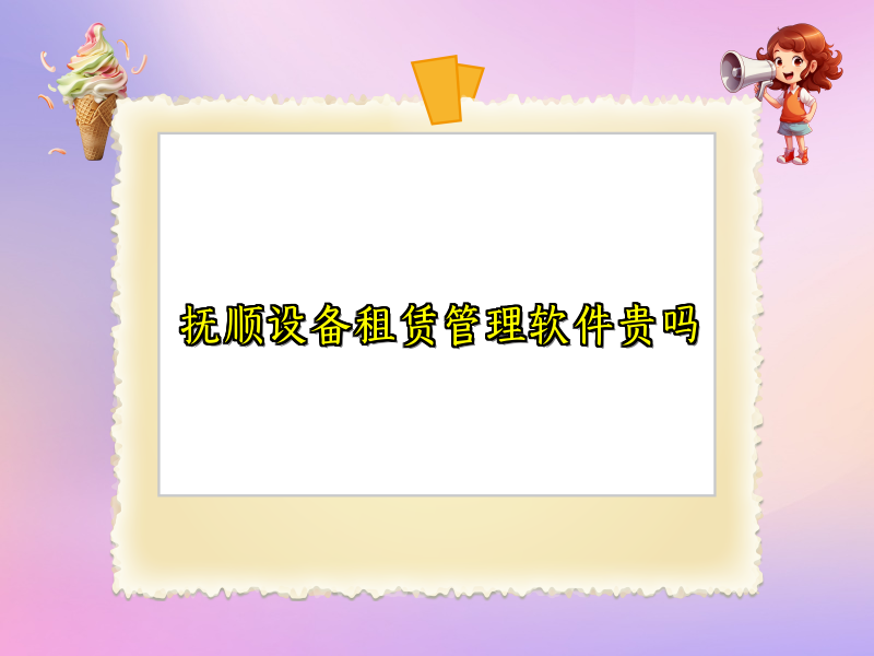 抚顺设备租赁管理软件贵吗
