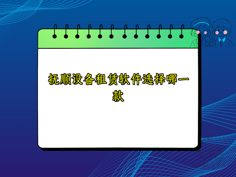 抚顺设备租赁软件选择哪一款
